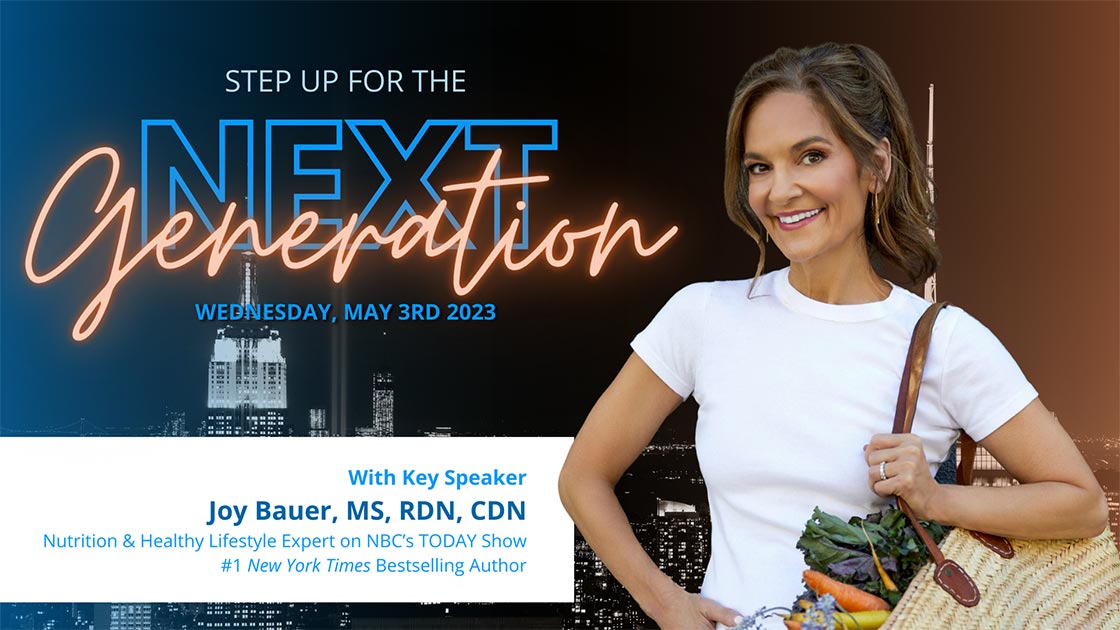 Step Up for the Next Generation on Wednesday, May 3rd 2023 with Key Speaker Joy Bauer, MS, RDN, CDN; Nutrition & Healthy Lifestyle Expert on NBC's TODAY Show and #1 New York Times Bestselling Author.
